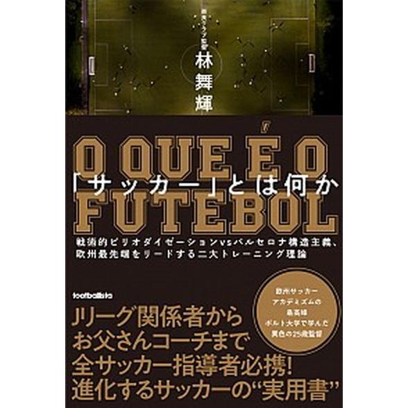 「サッカー」とは何か 戦術的ピリオダイゼーションｖｓバルセロナ構造主義、  /ソル・メディア/林舞輝...