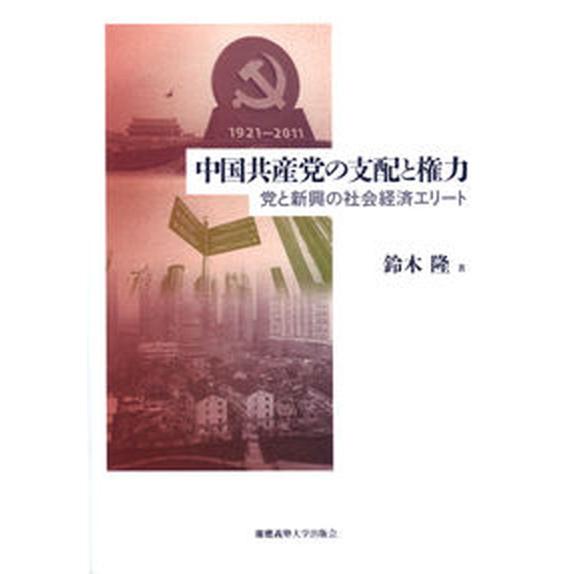 中国共産党の支配と権力 党と新興の社会経済エリ-ト/慶應義塾大学出版会/鈴木隆（中国政治学）（ハード...