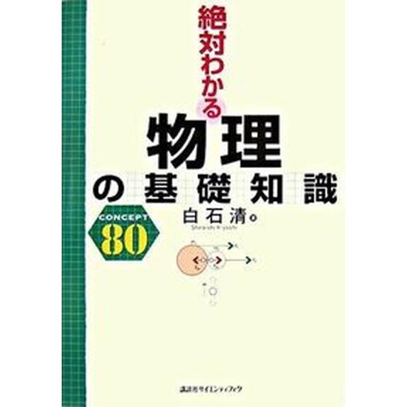 絶対わかる物理の基礎知識 Ｃｏｎｃｅｐｔ　８０/講談社/白石清（単行本） 中古