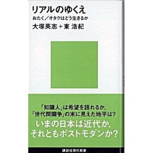 リアルのゆくえ おたく／オタクはどう生きるか/講談社/大塚英志（新書） 中古