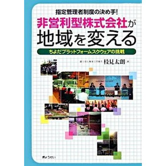 非営利型株式会社が地域を変える ちよだプラットフォ-ムスクウェアの挑戦/ぎょうせい/枝見太朗（単行本...