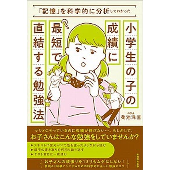小学生の子の成績に最短で直結する勉強法 「記憶」を科学的に分析してわかった  /実務教育出版/菊池洋...