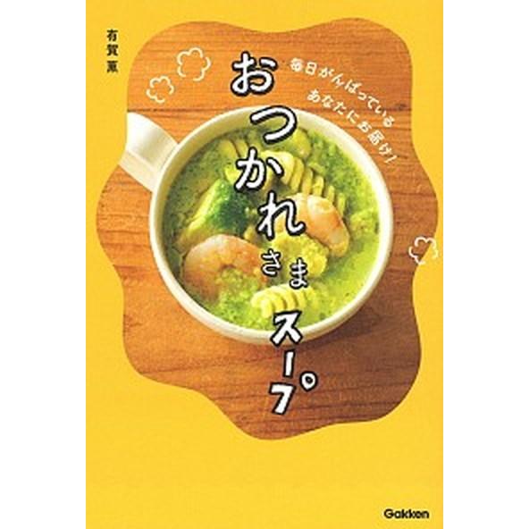 おつかれさまスープ 毎日がんばっているあなたにお届け！  /学研プラス/有賀薫 (単行本) 中古