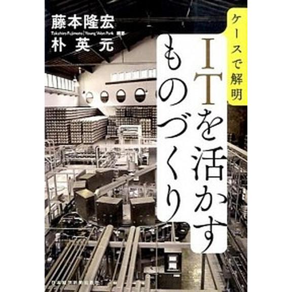 ケ-スで解明ＩＴを活かすものづくり   /日経ＢＰＭ（日本経済新聞出版本部）/藤本隆宏（単行本（ソフ...