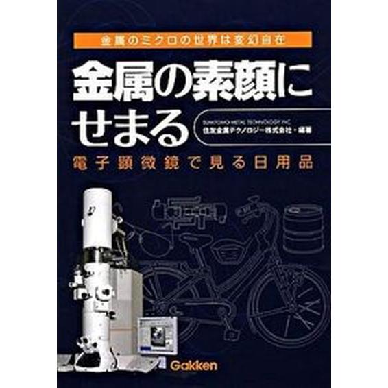 金属の素顔にせまる 電子顕微鏡で見る日用品　金属のミクロの世界は変幻自/Ｇａｋｋｅｎ/住友金属テクノ...