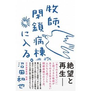 牧師、閉鎖病棟に入る。 「ありのまま」ができない人たちのこころの診療室/実業之日本社/沼田和也（単行...