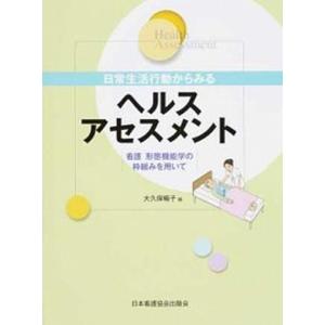 日常生活行動からみるヘルスアセスメント 看護形態機能学の枠組みを用いて