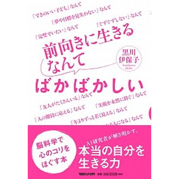 前向きに生きるなんてばかばかしい 脳科学で心のコリをほぐす本/マガジンハウス/黒川伊保子（単行本（ソ...