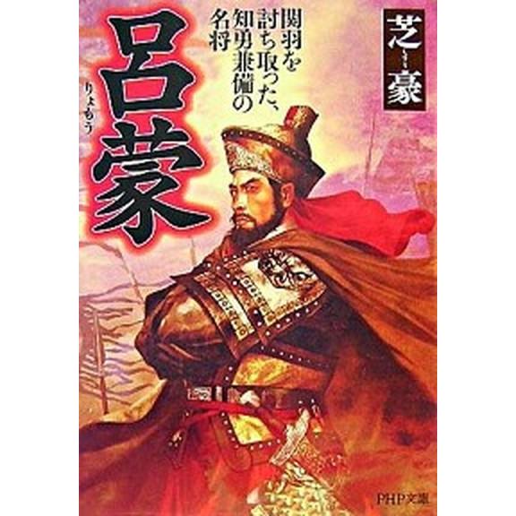 呂蒙 関羽を討ち取った、知勇兼備の名将/ＰＨＰ研究所/芝豪（文庫） 中古
