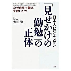 日本人ビジネスマン「見せかけの勤勉」の正体 なぜ成果主義は失敗したか/ＰＨＰ研究所/太田肇（単行本）...
