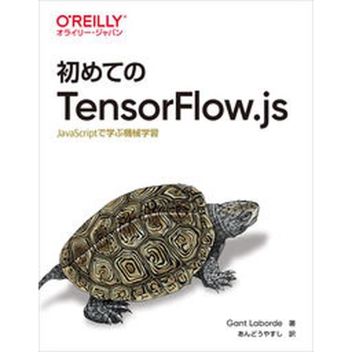 初めてのＴｅｎｓｏｒＦｌｏｗ．ｊｓ ＪａｖａＳｃｒｉｐｔで学ぶ機械学習/オライリ-・ジャパン/ガント...