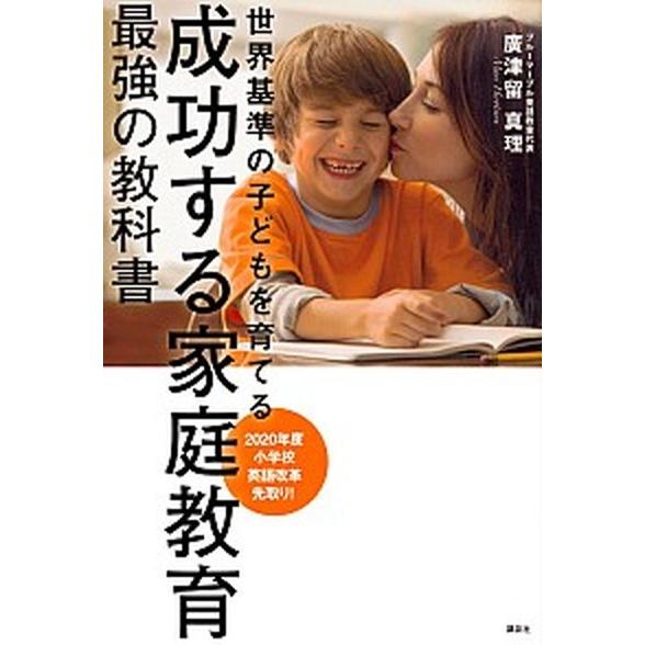 成功する家庭教育最強の教科書 世界基準の子どもを育てる  /講談社/廣津留真理 (単行本（ソフトカバ...