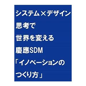 システム×デザイン思考で世界を変える 慶應ＳＤＭ「イノベ-ションのつくり方」/日経ＢＰ/前野隆司（単...
