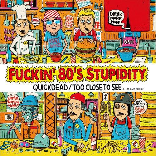 Fuckin’80’s Stupidity ／ QUICKDEAD/TOO CLOSE TO SEE...