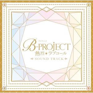 TVアニメ「B-PROJECT 〜熱烈*ラブコール〜」Sound Track ／ サントラ (CD)｜vanda