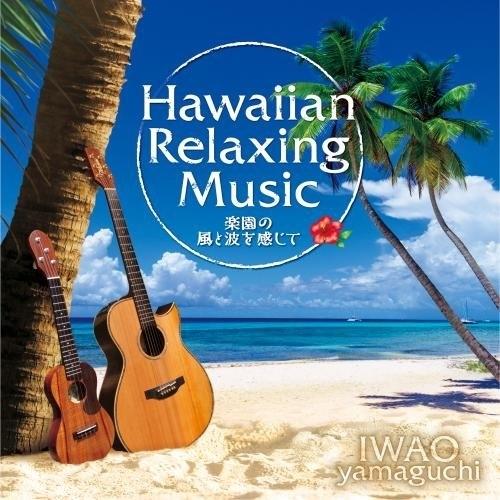 ハワイアン・リラクシング・ミュージック〜楽園の風と波を感じて〜 ／ 山口岩男 (CD)
