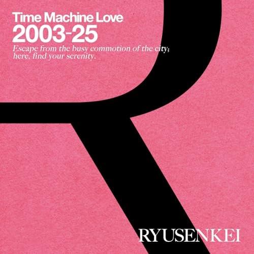 Time Machine Love 2003-25 RYUSENKEI ／ RYUSENKEI (C...