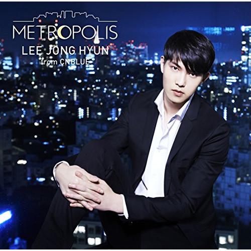 METROPOLIS(初回生産限定盤)(DVD付) ／ イ・ジョンヒョン(from CNBLUE) ...