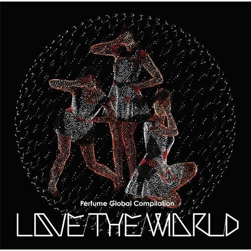 Perfume Global Compilation LOVE THE WORL.. ／ Perfu...