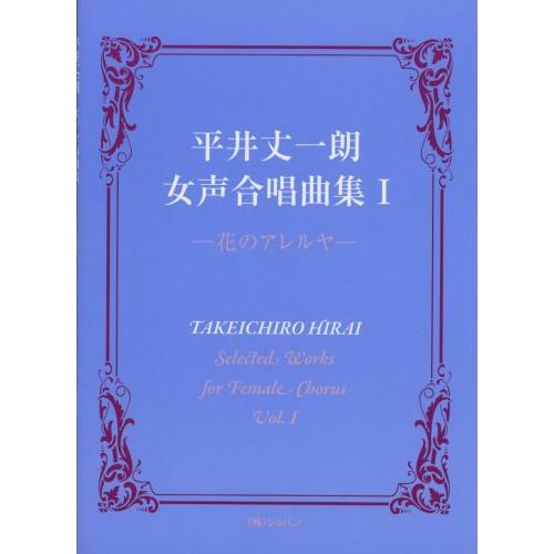 (楽譜・書籍) 平井丈一朗/女声合唱曲集 I -花のアレルヤ-【お取り寄せ】
