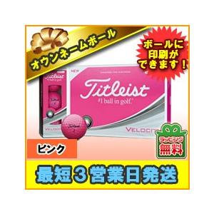 名入れ ゴルフボール オウンネーム 3営業日出荷対応 タイトリスト VELOCITY 2018年モデル カラーボール ピンク 1ダース(12球) 父の日