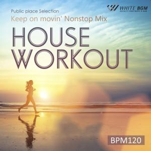 著作権フリーCD フィットネス 店内 音楽　HOUSE WORKOUT Nonstop Mix BPM120 - Keep on movin' -（4137）｜whitebgm