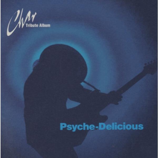 Char チャー トリビュート・アルバム「Psyche-Delicious  サイケ・デリシャス」/...