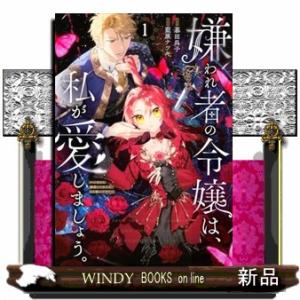 嫌われ者の令嬢は、私が愛しましょう。〜いまさら溺愛してきても、もう遅いです！〜　１  ＫＣｘ　ＳＩＲ...