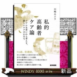 私的高齢者ケア論  リアルな老いから考える、新しいケアのかたち