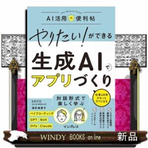 やりたい！ができる　生成ＡＩでアプリづくり　仕事＆日常がもっとラクになる  ＡＩ活用の便利帖