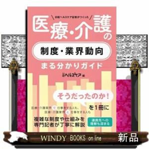 日経ヘルスケア記者がつくった医療・介護の制度・業界動向まる分かりガイド  日経ＢＰ