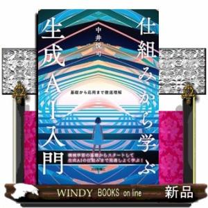 仕組みから学ぶ生成ＡＩ入門　基礎から応用まで徹底理解