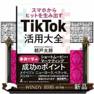 スマホからヒットを生み出すＴｉｋＴｏｋ活用大全