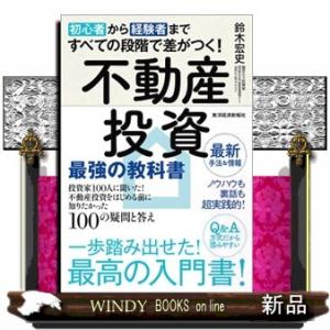 初心者から経験者まですべての段階で差がつく！不動産投資最強の教科書