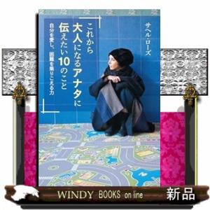 これから大人になるアナタに伝えたい10のこと　自分を愛し、困難を乗りこえる力