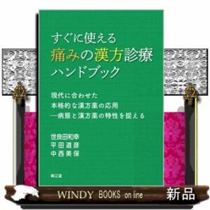 すぐに使える痛みの漢方診療ハンドブック  現代に合わせた本格的な漢方薬の応用ー病態と漢方薬の特性を捉...