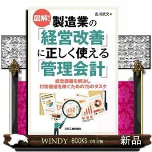 図解！製造業の「経営改善」に正しく使える「管理会計」　経営課題を解決し付加価値を稼ぐための７５のタス...