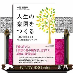 人生の楽園をつくる  心豊かに過ごせる老人福祉施設のひみつ