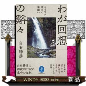 わが回想の谿々  大イワナの泳ぐ楽園へ                               ...