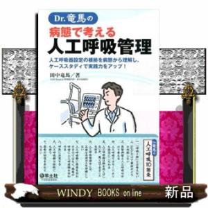 Ｄｒ．竜馬の病態で考える人工呼吸管理  人工呼吸器設定の根拠を病態から理解し、ケーススタディで実践力...