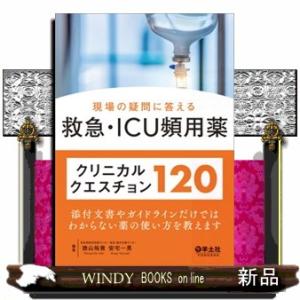 現場の疑問に答える　救急・ＩＣＵ頻用薬クリニカルクエスチョン１２０