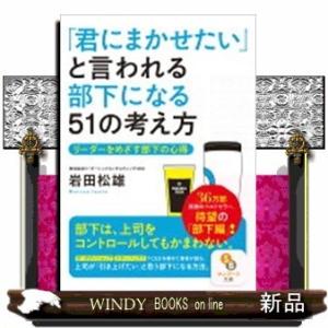 「君にまかせたい」と言われる部下になる51の考え方