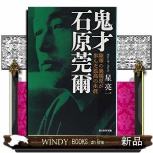 鬼才石原莞爾  陸軍の異端児が歩んだ孤高の生涯                           ...