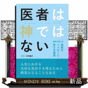 医者は神ではない  医者が教える病気をハッピーに変える秘密