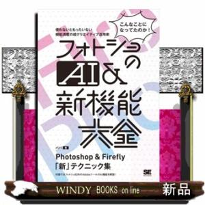 フォトショのＡＩ＆新機能大全　Ｐｈｏｔｏｓｈｏｐ　＆　Ｆｉｒｅｆｌｙ「新」テクニック集