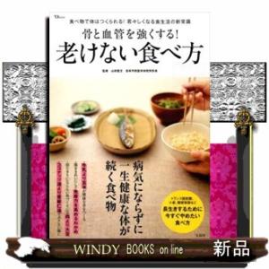 骨と血管を強くする！老けない食べ方  食べ物で体はつくられる！若々しくなる食生活の新常識