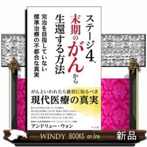 ステージ４、末期のがんから生還する方法　完治を目指していない標準治療の不都合な真実