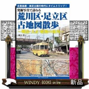 発掘写真で訪ねる荒川区・足立区古地図散歩  明治・大正・昭和の街角
