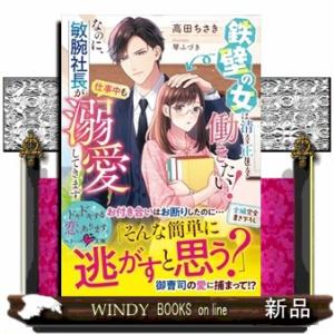 鉄壁の女は清く正しく働きたい！なのに、敏腕社長が仕事中も溺愛してきます