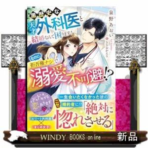 黒歴史な天才外科医と結婚なんて困ります！なのに、拒否権ナシで溺愛不可避！？